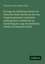 Theodor Von Der Freiherr Goltz: Die Lage der ländlichen Arbeiter im deutschen Reich: Bericht an die vom Congress deutscher Landwirthe niedergesetzte Commission zur Ermittelung der Lage der ländlichen Arbeiter im deutschen Reich, Buch