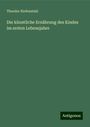 Theodor Riefenstahl: Die künstliche Ernährung des Kindes im ersten Lebensjahre, Buch