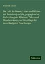 Friedrich Körner: Die Luft: ihr Wesen, Leben und Wirken mit Beziehung auf die geographische Verbreitung der Pflanzen, Thiere und Menchenrassen; auf Grundlage der zuverlässigston Forschungen, Buch