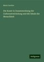 Moriz Carrière: Die Kunst in Zusammenhang der Culturentwickelung und die Ideale der Menschheit, Buch