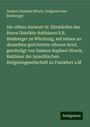 Samson Raphael Hirsch: Die offene Antwort Sr. Ehrwürden des Herrn Distrikts-Rabbiners S.B. Bamberger zu Würzburg, auf seinen an denselben gerichteten offenen Brief, gewürdigt von Samson Raphael Hirsch, Rabbiner der Israelitischen Religionsgesellschaft zu Frankfurt a.M, Buch