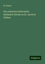 W. Beisser: Die restaurirte Reformirte Kathedral-Kirche zu St. Jacob in Cöthen, Buch