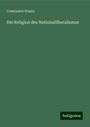 Constantin Frantz: Die Religion des Nationalliberalismus, Buch