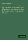 August Grisebach: Die Vegetation der Erde nach ihrer Klimatischen Anordnung: ein Abriss der Vergleichenden Geographie der Pflanzen, Buch