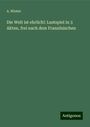 A. Winter: Die Welt ist ehrlich!: Lustspiel in 3 Akten, frei nach dem Französischen, Buch