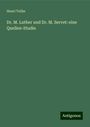 Henri Tollin: Dr. M. Luther und Dr. M. Servet: eine Quellen-Studie, Buch