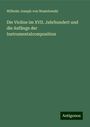 Wilhelm Joseph Von Wasielewski: Die Violine im XVII. Jahrhundert und die Anfänge der Instrumentalcomposition, Buch