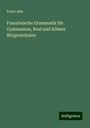 Franz Ahn: Französische Grammatik für Gymnasium, Real und höhere Bürgerschulen, Buch