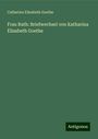 Catharina Elisabeth Goethe: Frau Rath: Briefwechsel von Katharina Elisabeth Goethe, Buch