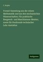 C. Kopka: Formel-Sammlung aus der reinen Mathematik und aus den mechanischen Wissenschaften. Für praktische Baugwerk- und Maschinenen-Meister, sowie für Studirende technischer Lehr-Anstalten, Buch