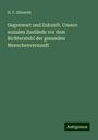 H. F. Albrecht: Gegenwart und Zukunft. Unsere sozialen Zustände vor dem Richterstuhl der gesunden Menschenvernunft, Buch