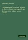 Gustav Adolf Wislicenus: Gegenwart und Zukunft der Religion zu der von Strauss angeregten Frage über den alten und den neuen Glauben, Buch