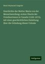 Henri-Raymond Casgrain: Geschichte der Mutter Maria von der Menschwerdung: ersten Oberin der Ursulinerinnen in Canada (1599-1672), mit einer geschichtlichen Einleitung über die Gründung dieser Colonie, Buch