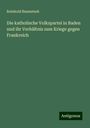 Reinhold Baumstark: Die katholische Volkspartei in Baden und ihr Verhältnis zum Kriege gegen Frankreich, Buch