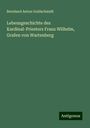 Bernhard Anton Goldschmidt: Lebensgeschichte des Kardinal-Priesters Franz Wilhelm, Grafen von Wartenberg, Buch