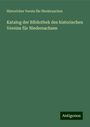 Historicher Verein für Niedersachen: Katalog der Bibliothek des historischen Vereins für Niedersachsen, Buch