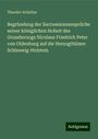 Theodor Schultze: Begründung der Successionsansprüche seiner königlichen Hoheit des Grossherzogs Nicolaus Friedrich Peter von Oldenburg auf die Herzogthümer Schleswig-Holstein, Buch