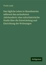 Troels-Lund: Das tägliche Leben in Skandinavien während des sechzehnten Jahrhunderts: eine culturhistorische Studie über die Entwickelung und Einrichtung der Wohnungen, Buch