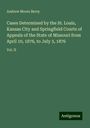 Andrew Moore Berry: Cases Determined by the St. Louis, Kansas City and Springfield Courts of Appeals of the State of Missouri from April 10, 1876, to July 3, 1876, Buch