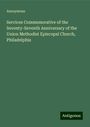 Anonymous: Services Commemorative of the Seventy-Seventh Anniversary of the Union Methodist Episcopal Church, Philadelphia, Buch