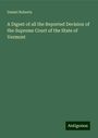 Daniel Roberts: A Digest of all the Reported Decision of the Supreme Court of the State of Vermont, Buch