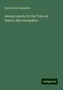 Bristol New Hampshire: Annual reports for the Town of Bristol, New Hampshire, Buch