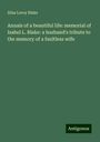 Silas Leroy Blake: Annals of a beautiful life: memorial of Isabel L. Blake: a husband's tribute to the memory of a faultless wife, Buch