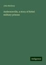 John Mcelroy: Andersonville, a story of Rebel military prisons, Buch