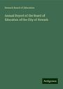 Newark Board Of Education: Annual Report of the Board of Education of the City of Newark, Buch