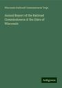 Wisconsin Railroad Commissioners' Dept.: Annual Report of the Railroad Commissioners of the State of Wisconsin, Buch