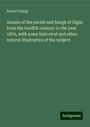 Robert Young: Annals of the parish and burgh of Elgin: from the twelfth century to the year 1876, with some historical and other notices illustrative of the subject, Buch