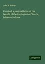 John M. Bishop: Finished: a pastoral letter of the benefit of the Presbyterian Church, Lebanon Indiana, Buch