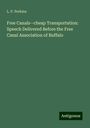 L. P. Perkins: Free Canals--cheap Transportation: Speech Delivered Before the Free Canal Association of Buffalo, Buch