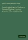 French Canadian Missionary Society: Fortieth annual report of the French Canadian Missionary Society, presented at the annual meeting, Buch