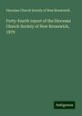 Diocesan Church Society of New Brunswick: Forty-fourth report of the Diocesan Church Society of New Brunswick, 1879, Buch