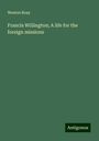 Weston Reay: Francis Willington; A life for the foreign missions, Buch