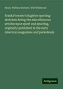 Henry William Herbert: Frank Forester's fugitive sporting sketches: being the miscellaneous articles upon sport and sporting, originally published in the early American magazines and periodicals, Buch