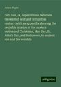 James Napier: Folk lore, or, Superstitious beliefs in the west of Scotland within this century: with an appendix shewing the probable relation of the modern festivals of Christmas, May Day, St. John's Day, and Halloween, to ancient sun and fire worship, Buch