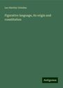 Leo Hartley Grindon: Figurative language, its origin and constitution, Buch