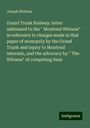 Joseph Hickson: Grand Trunk Railway: letter addressed to the " Montreal Witness" in reference to charges made in that paper of monopoly by the Grand Trunk and injury to Montreal interests, and the advocacy by " The Witness" of competing lines, Buch