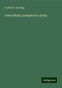 Carlisle B. Holding: Green Bluff; a temperance story, Buch