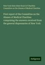 New York State State Board of Charities Committee on the Abuses of Medical Charities: First report of the Committee on the Abuses of Medical Charities: comprising the answers received from the general dispensaries of New York, Buch