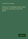 George Thomas Lanigan: Fables by G. Washington Æsop Taken Anywhere, Anywhere, Out of the World, Buch