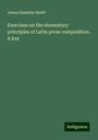 James Hamblin Smith: Exercises on the elementary principles of Latin prose composition. A key, Buch