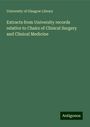 University Of Glasgow Library: Extracts from University records relative to Chairs of Clinical Surgery and Clinical Medicine, Buch