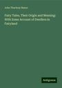 John Thackray Bunce: Fairy Tales, Their Origin and Meaning: With Some Account of Dwellers in Fairyland, Buch