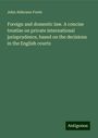 John Alderson Foote: Foreign and domestic law. A concise treatise on private international jurisprudence, based on the decisions in the English courts, Buch