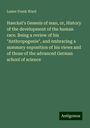 Lester Frank Ward: Haeckel's Genesis of man, or, History of the development of the human race. Being a review of his "Anthropogenie", and embracing a summary exposition of his views and of those of the advanced German school of science, Buch