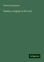 William Shakespeare: Hamlet, a tragedy in five acts, Buch