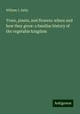 William L. Baily: Trees, plants, and flowers: where and how they grow: a familiar history of the vegetable kingdom, Buch